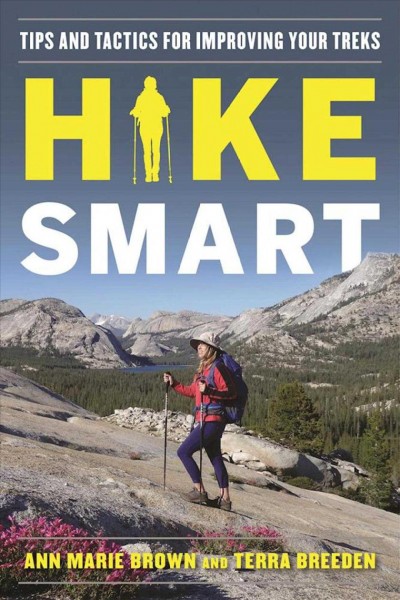 Hike smart : tips and tactics for improving your treks / Ann Marie Brown and Terra Bowden.