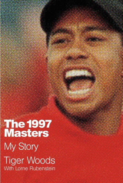 The 1997 Masters : my story / Tiger Woods with Lorne Rubenstein.