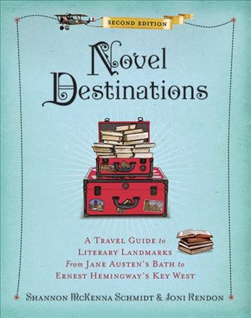 Novel destinations : a travel guide to literary landmarks from Jane Austen's Bath to Ernest Hemingway's Key West / Shannon McKenna Schmidt & Joni Rendon ; foreword by Matthew Pearl.