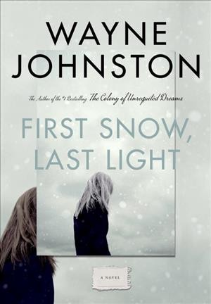 First snow, last light / Wayne Johnston.