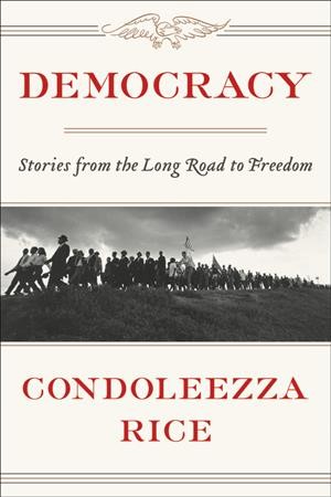 Democracy : stories from the long load to freedom / Condoleezza Rice.