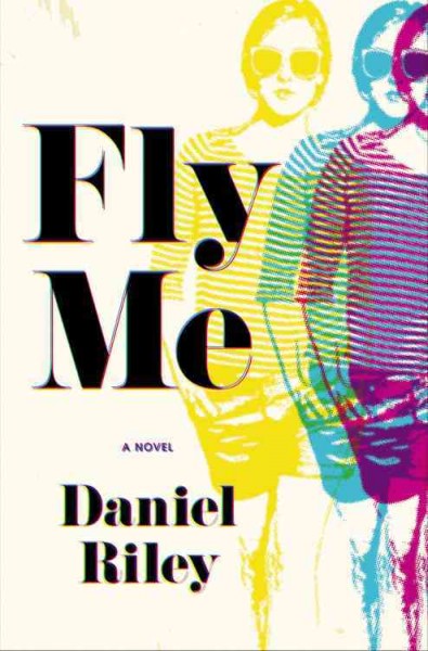 Fly me : a novel / Daniel Riley.