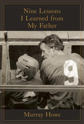 Nine lessons I learned from my father / Murray Howe.