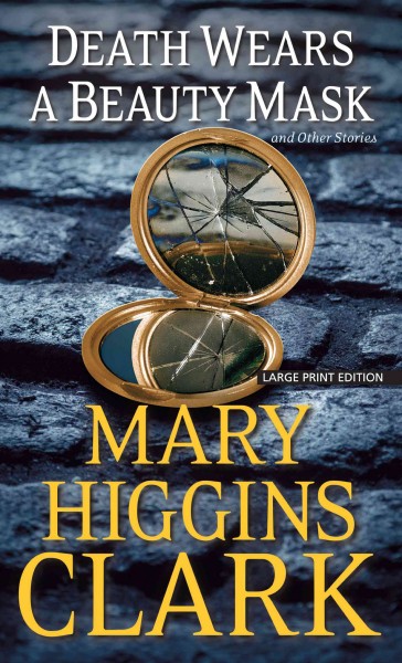 Death wears a beauty mask and other stories [large print] / large print{LP} Mary Higgins Clark.