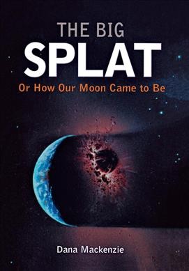 Big splat; or, How our moon came to be