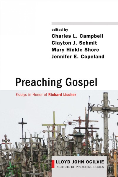 Preaching gospel : essays in honor of Richard Lischer / edited by Charles L. Campbell, Clayton J. Schmit, Mary Hinkle Shore, Jennifer E. Copeland ; foreword by Peter J. Story.