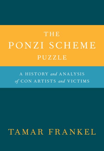The Ponzi scheme puzzle : a history and analysis of con artists and victims / Tamar Frankel.