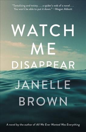 Watch me disappear : a novel / by Janelle Brown.