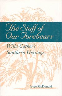 The stuff of our forebears : Willa Cather's Southern heritage / Joyce McDonald.