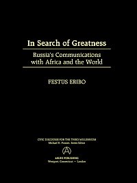 In search of greatness : Russia's communications with Africa and the world / Festus Eribo.