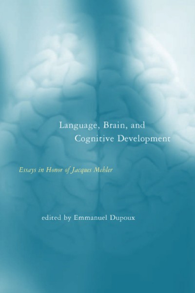 Language, brain, and cognitive development : essays in honor of Jacques Mehler / edited by Emmanuel Dupoux.