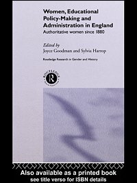 Women, educational policy-making, and administration in England : authoritative women since 1800 / [edited by] Joyce Goodman and Sylvia Harrop.
