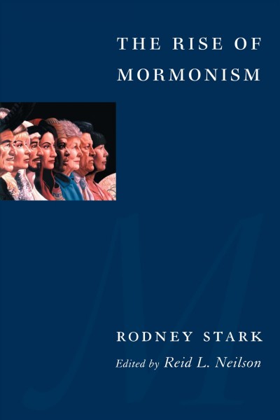 The rise of Mormonism / Rodney Stark ; edited by Reid L. Neilson.