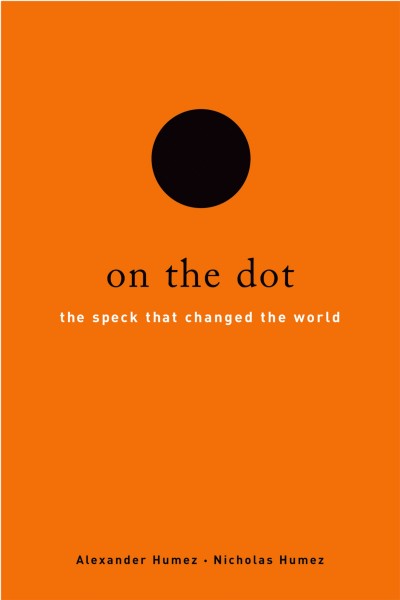 On the dot : the speck that changed the world / Alexander Humez, Nicholas Humez.