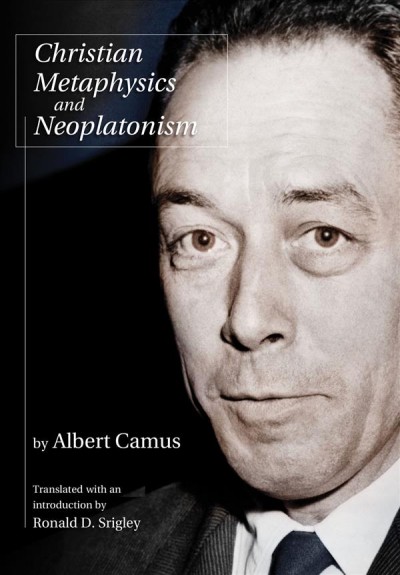 Christian metaphysics and neoplatonism / by Albert Camus ; translated and with an introduction by Ronald D. Srigley.