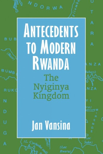 Antecedents to modern Rwanda : the Nyiginya Kingdom / Jan Vansina ; translated by the author.
