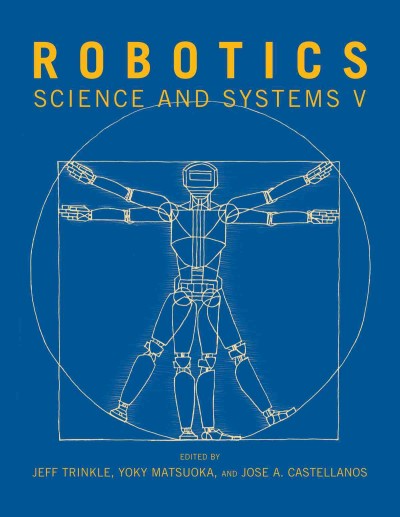 Robotics : science and systems V / edited by Jeff Trinkle, Yoky Matsuoka, and Jose A. Castellanos.