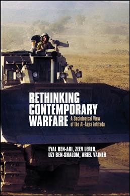 Rethinking contemporary warfare : a sociological view of the Al-Aqsa Intifada / Eyal Ben-Ari [and others].