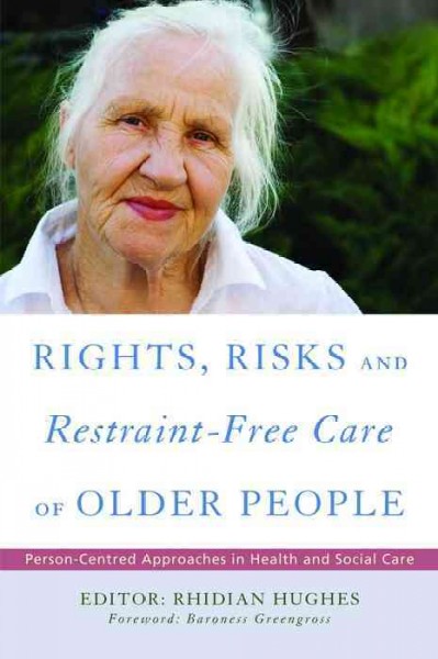 Rights, risk and restraint-free care of older people : person-centred approaches in health and social care / edited by Rhidian Hughes ; foreword by Baroness Greengross.