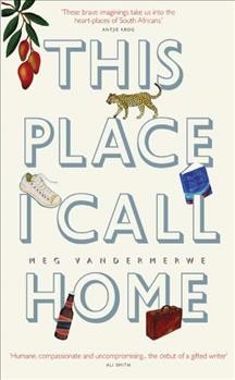 This place I call home : stories / by Meg Vandermerwe.