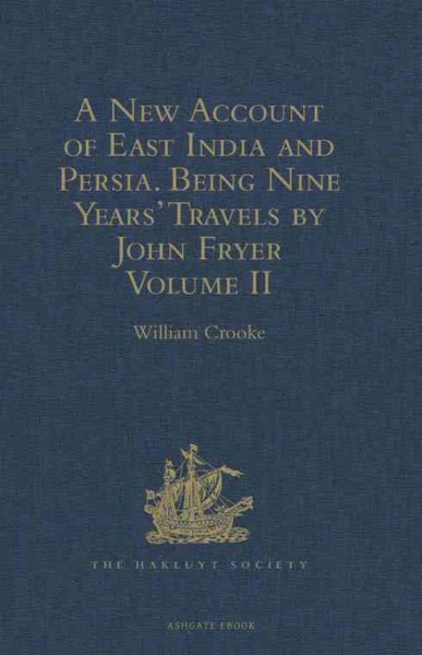 A new account of East India and Persia : being nine years' travels, 1672-1681. Volume 2 / by John Fryer ; edited by William Crooke.