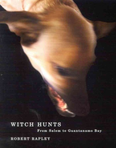Witch hunts : from Salem to Guantanamo Bay / Robert Rapley.