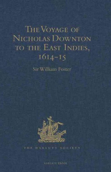 The voyage of Nicholas Downton to the East Indies, 1614-15 : as recorded in contemporary narratives and letters / edited by Sir William Foster.