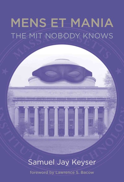 Mens et mania : the MIT nobody knows / Samuel Jay Keyser ; foreword by Lawrence S. Bacow.