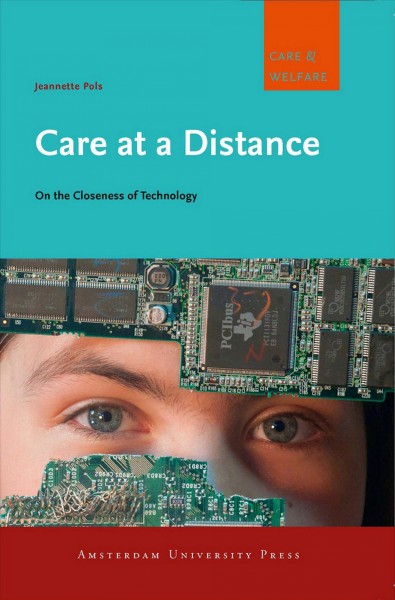 Care at a distance : on the closeness of technology / Jeannette Pols.