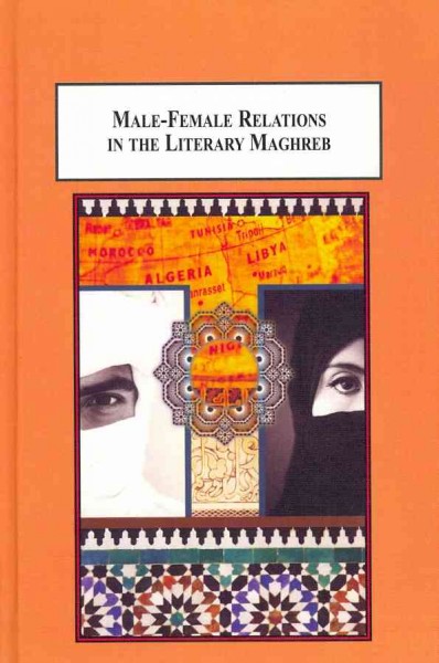 Male-Female Relations in the Literary Maghreb : Poetics and Politics of Violence and Liberation in Francophone North African Literature by Tahar Ben Jelloun.
