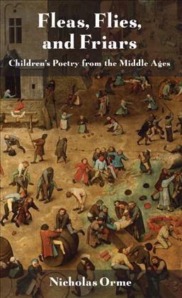 Fleas, flies, and friars : children's poetry from the Middle Ages / Nicholas Orme.