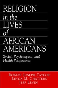 Religion in the lives of African Americans : social, psychological, and health perspectives / Robert Joseph Taylor, Linda M. Chatters, Jeff Levin.