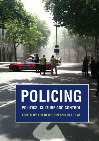 Policing : politics, culture and control : essays in honour of Robert Reiner / edited by Tim Newburn and Jill Peay.