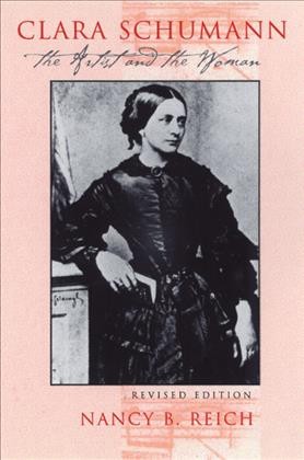 Clara Schumann : the artist and the woman / Nancy B. Reich.