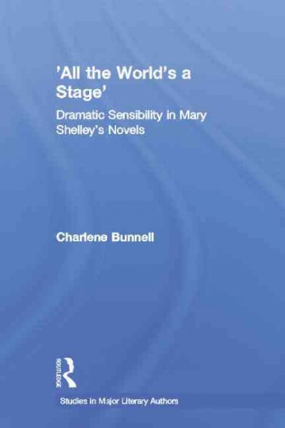 All the world's a stage : dramatic sensibility in Mary Shelley's novels / Charlene E. Bunnell.