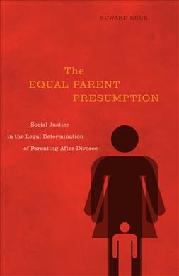 The equal parent presumption : social justice in the legal determination of parenting after divorce / Edward Kruk.