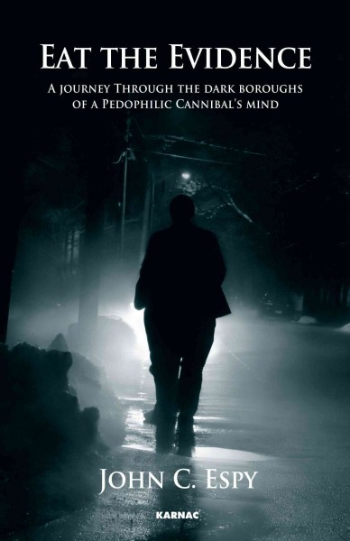 Eat the evidence. Part 1 : a journey through the dark Boroughs of a pedophilic cannibal's mind / John C. Espy.