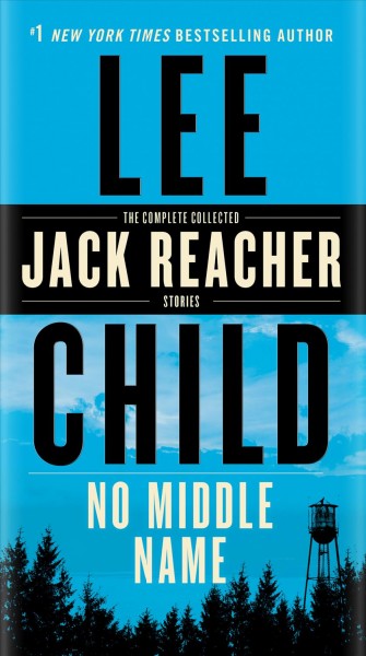 No Middle Name : the Complete Collected Jack Reacher Short Stories / Lee Child.
