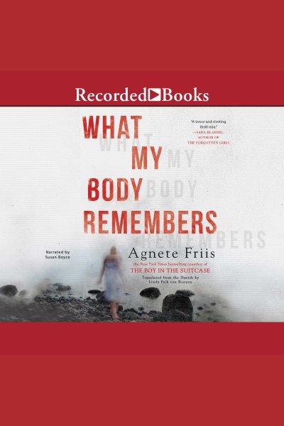 What my body remembers [electronic resource] / Agnete Friis.