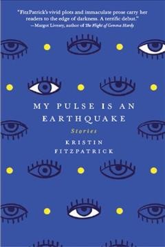 My pulse is an earthquake [electronic resource] / stories by Kristin FitzPatrick.