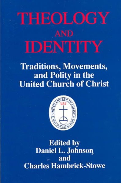Theology and identity : traditions, movements, and polity in the United Church of Christ / edited by Daniel L. Johnson, Charles Hambrick-Stowe.