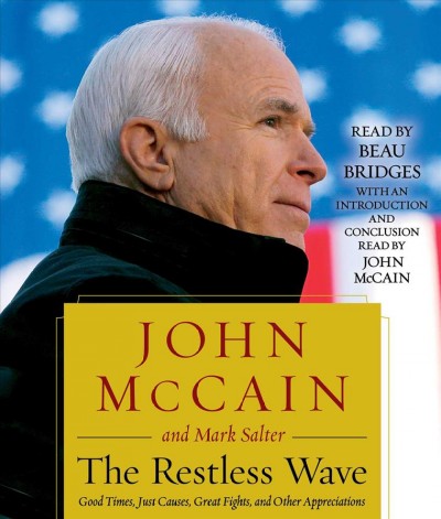 The restless wave [sound recording] : good times, just causes, great fights, and other appreciations / John McCain and Mark Salter.