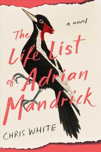 The life list of Adrian Mandrick : a novel / Chris White.