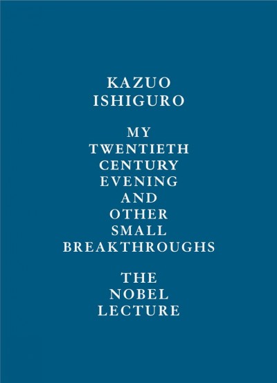 The nobel lecture 2017 [electronic resource]. Kazuo Ishiguro.