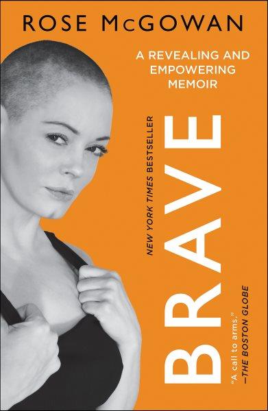Brave : cult member, runaway, captive, starlet, victim, sex symbol, justice seeker / Rose McGowan.