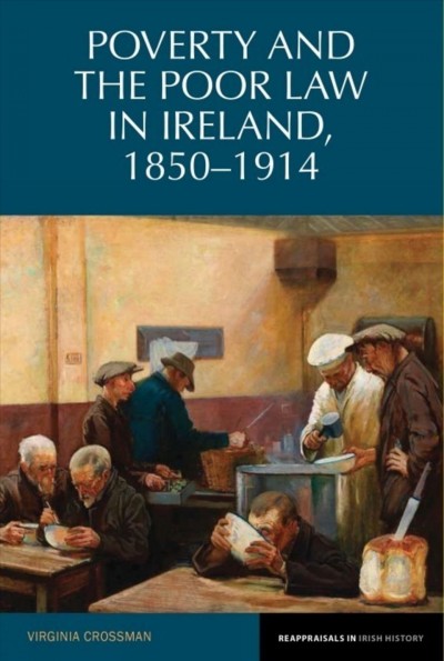 Poverty and the poor law in Ireland, 1850-1914 / Virginia Crossman.