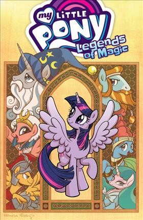 Legends of magic Volume 1, My little pony written by Jeremy Whitley ; art by Brenda Hickey ; colors by Heather Breckel ; letters by Neil Uyetake.