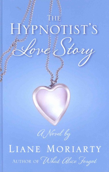 The hypnotist's love story / Liane Moriarty.