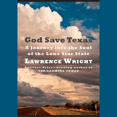 God save Texas : a journey into the soul of the Lone Star State / Lawrence Wright.