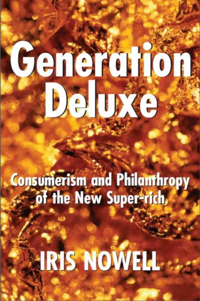 Generation deluxe [electronic resource] : consumerism and philanthropy of the new super-rich / Iris Nowell.